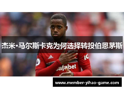 杰米·马尔斯卡克为何选择转投伯恩茅斯