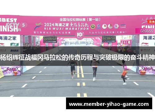杨绍辉征战福冈马拉松的传奇历程与突破极限的奋斗精神