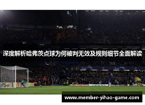 深度解析哈弗茨点球为何被判无效及规则细节全面解读