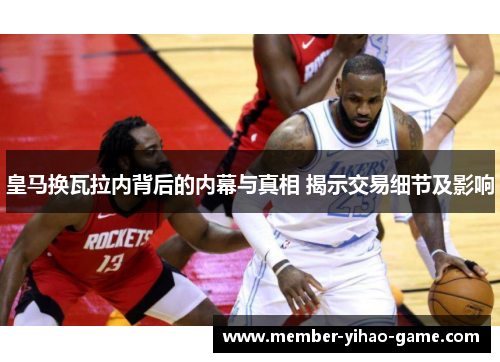 皇马换瓦拉内背后的内幕与真相 揭示交易细节及影响