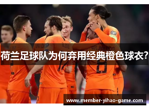 荷兰足球队为何弃用经典橙色球衣？