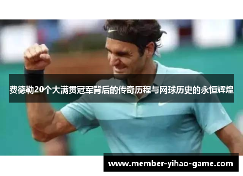费德勒20个大满贯冠军背后的传奇历程与网球历史的永恒辉煌