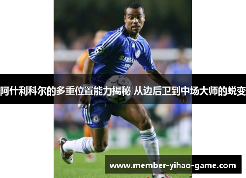 阿什利科尔的多重位置能力揭秘 从边后卫到中场大师的蜕变